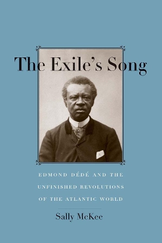 Бумажная книга «The Exile's Song: Edmond Dédé and the Unfinished Revolutions of the Atlantic World», автор Салли Макки - фото №1