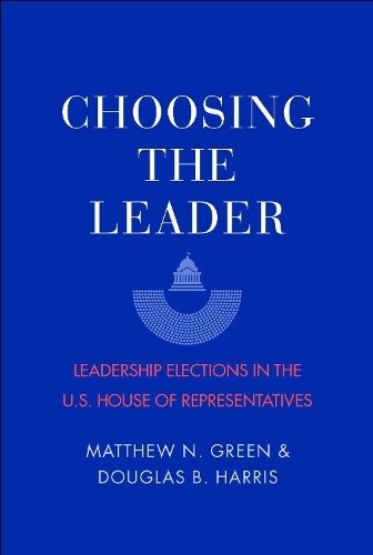 Бумажная книга «Choosing the Leader: Leadership Elections in the U.S. House of Representatives», авторов Дуглас Б. Харрис, Мэтью Н. Грин - фото №1