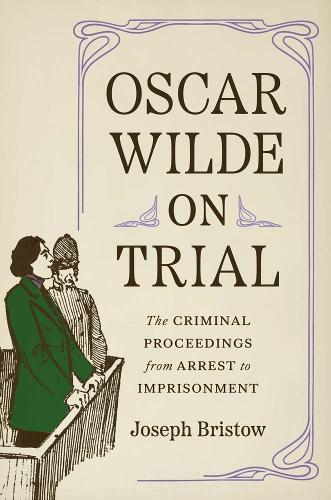 Паперова книга «Oscar Wilde on Trial: The Criminal Proceedings, from Arrest to Imprisonment», автор Джозеф Брістоу - фото №1