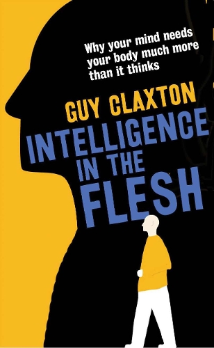 Паперова книга «Intelligence in the Flesh: Why Your Mind Needs Your Body Much More Than It Thinks», автор Гай Клекстон - фото №1