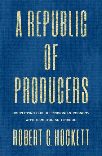 Паперова книга «A Republic of Producers: Completing Our Jeffersonian Economy with Hamiltonian Finance», автор Роберт К. Хокетт - фото №1