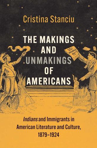 Бумажная книга «The Makings and Unmakings of Americans: Indians and Immigrants in American Literature and Culture, 1879-1924», автор Кристина Станчу - фото №1