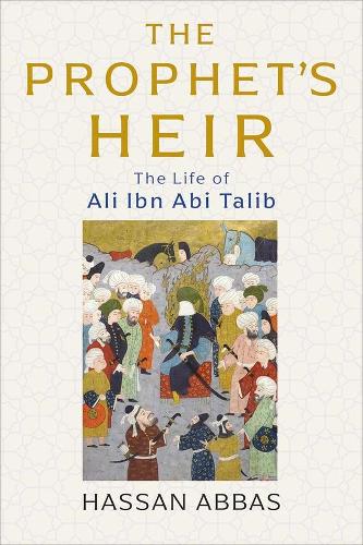 Бумажная книга «The Prophet's Heir: The Life of Ali Ibn Abi Talib», автор Хасан Аббас - фото №1