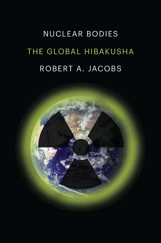 Бумажная книга «Nuclear Bodies: The Global Hibakusha», автор Роберт А. Джейкобс - фото №1