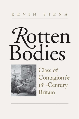 Паперова книга «Rotten Bodies: Class and Contagion in Eighteenth-Century Britain», автор Кевін Сієна - фото №1