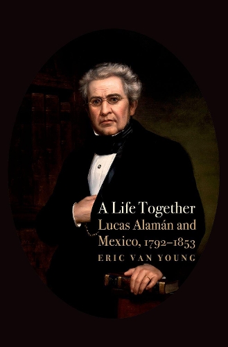 Паперова книга «A Life Together: Lucas Alaman and Mexico, 1792-1853», автор Ерік Ван Янг - фото №1