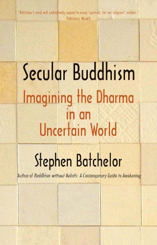 Бумажная книга «Secular Buddhism: Imagining the Dharma in an Uncertain World», автор Стивен Батчелор - фото №1