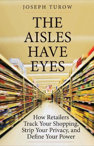 Бумажная книга «The Aisles Have Eyes: How Retailers Track Your Shopping, Strip Your Privacy, and Define Your Power», автор Джозеф Туроу - фото №1