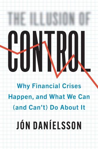 Паперова книга «The Illusion of Control: Why Financial Crises Happen, and What We Can (and Can’t) Do About It», автор Джон Даніельссон - фото №1