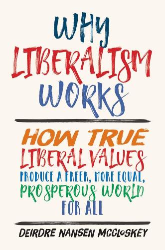 Паперова книга «Why Liberalism Works: How True Liberal Values Produce a Freer, More Equal, Prosperous World for All», автор Дейдра Нансен МакКлоскі - фото №1