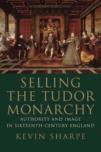 Бумажная книга «Selling the Tudor Monarchy: Authority and Image in Sixteenth-Century England», автор Кевин Шарп - фото №1