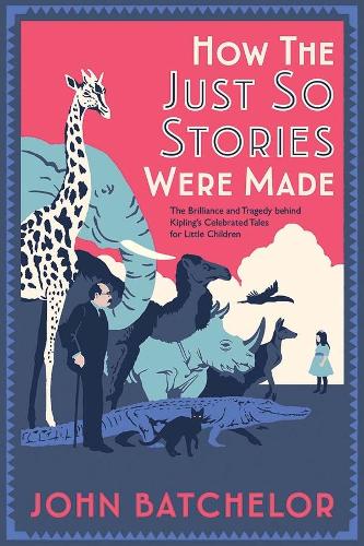 Бумажная книга «How the Just So Stories Were Made: The Brilliance and Tragedy Behind Kipling’s Celebrated Tales for Little Children», автор Джон Батчелор - фото №1