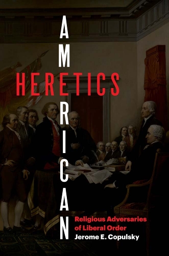 Бумажная книга «American Heretics: Religious Adversaries of Liberal Order», автор Джером Э. Копульски - фото №1
