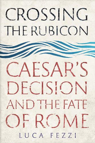 Паперова книга «Crossing the Rubicon: Caesar's Decision and the Fate of Rome», автор Лука Фецці - фото №1