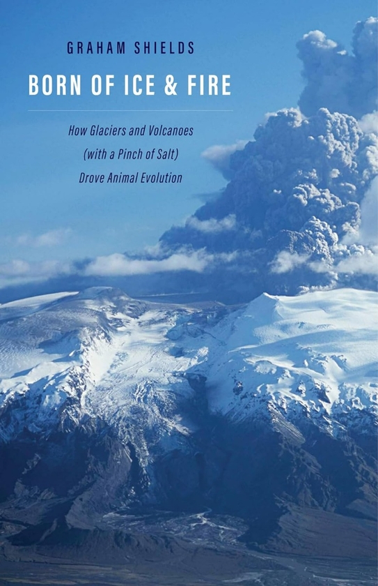 Бумажная книга «Born of Ice and Fire: How Glaciers and Volcanoes (with a Pinch of Salt). Drove Animal Evolution», автор Грэм Шилдс - фото №1