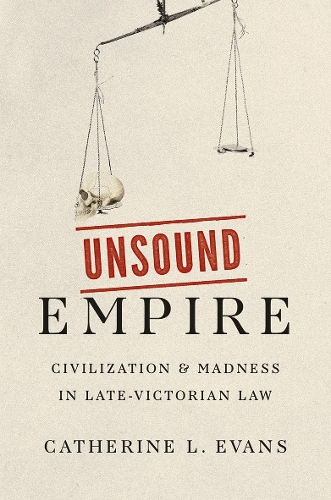 Паперова книга «Unsound Empire: Civilization and Madness in Late-Victorian Law», автор Кетрін Л. Еванс - фото №1