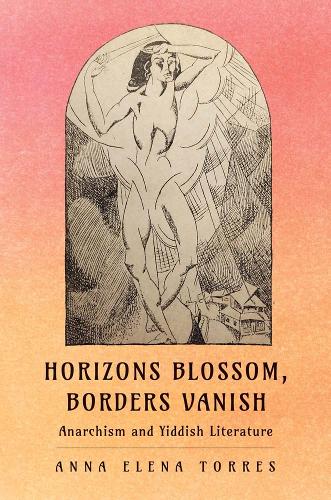 Паперова книга «Horizons Blossom, Borders Vanish: Anarchism and Yiddish Literature», автор Анна Олена Торрес - фото №1