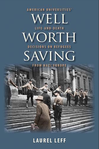 Бумажная книга «Well Worth Saving: American Universities’ Life-and-Death Decisions on Refugees from Nazi Europe», автор Лорел Лефф - фото №1