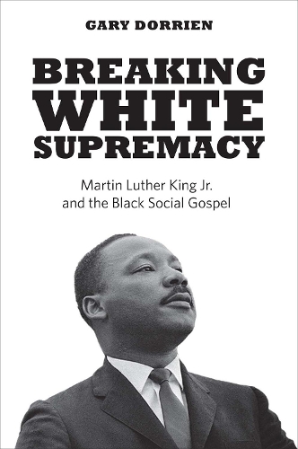 Бумажная книга «Breaking White Supremacy: Martin Luther King Jr. and the Black Social Gospel», автор Гэри Дорриен - фото №1