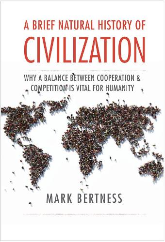 Бумажная книга «A Brief Natural History of Civilization: Why a Balance Between Cooperation & Competition Is Vital to Humanity», автор Марк Бертнесс - фото №1