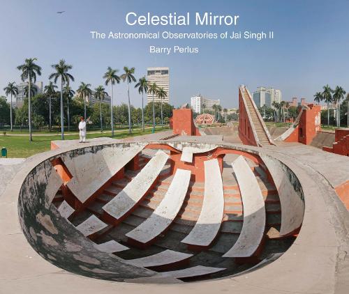 Паперова книга «Celestial Mirror: The Astronomical Observatories of Jai Singh II», автор Баррі Перлус - фото №1