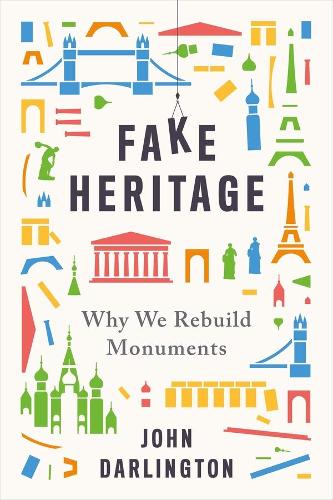 Паперова книга «Fake Heritage: Why We Rebuild Monuments», автор Джон Дарлінгтон - фото №1