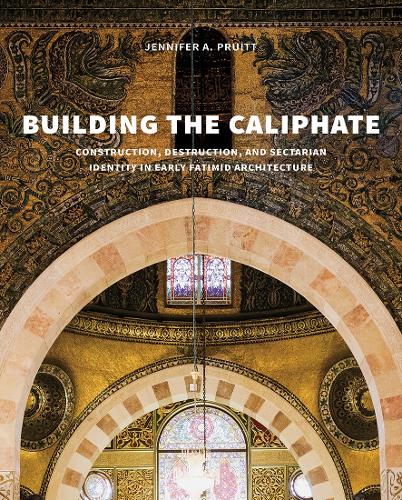 Бумажная книга «Building the Caliphate: Construction, Destruction, and Sectarian Identity in Early Fatimid Architecture», автор Дженнифер А. Прюитт - фото №1