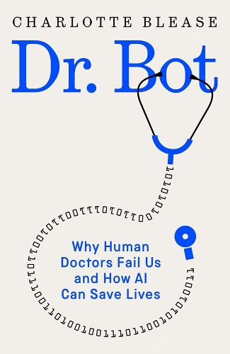 Паперова книга «Dr. Bot: Why Doctors Can Fail Us—and How AI Could Save Lives», автор Шарлотта Бліз - фото №1