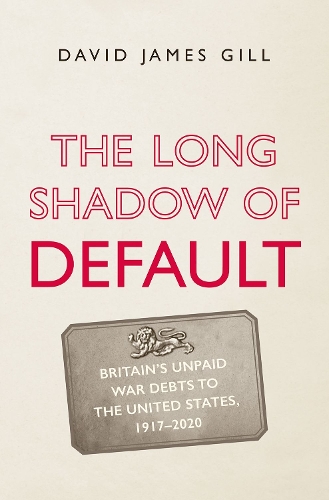 Бумажная книга «The Long Shadow of Default: Britain’s Unpaid War Debts to the United States, 1917-2020», автор Дэвид Джеймс Гилл - фото №1