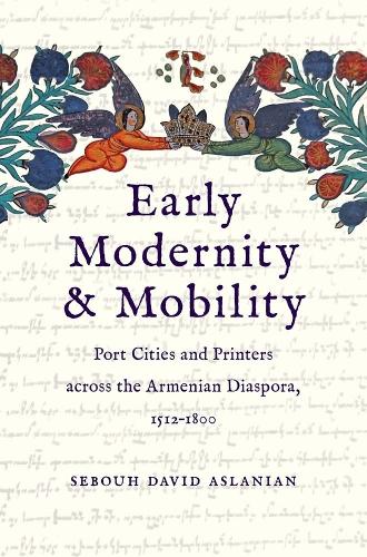 Бумажная книга «Early Modernity and Mobility: Port Cities and Printers across the Armenian Diaspora, 1512-1800», автор Себух Давид Асланян - фото №1