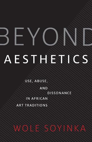 Бумажная книга «Beyond Aesthetics: Use, Abuse, and Dissonance in African Art Traditions», автор Воле Шойинка - фото №1