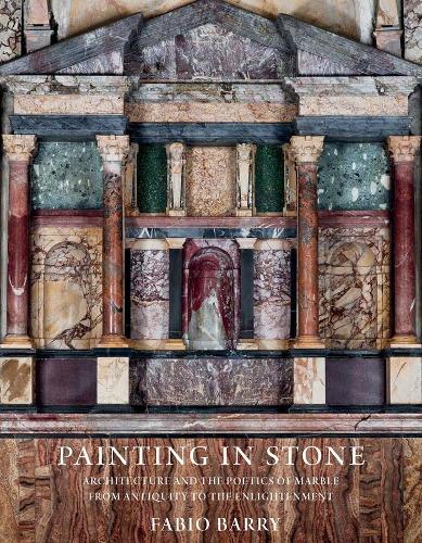 Бумажная книга «Painting in Stone: Architecture and the Poetics of Marble from Antiquity to the Enlightenment», автор Фабио Барри - фото №1