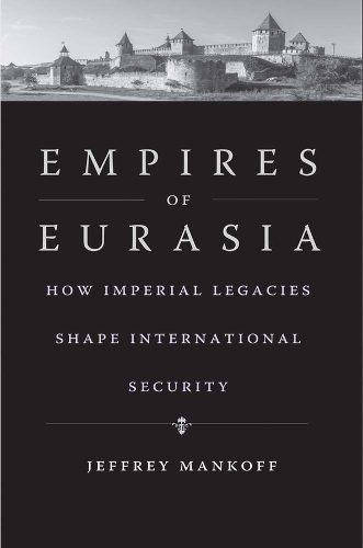 Паперова книга «Empires of Eurasia: How Imperial Legacies Shape International Security», автор Джеффрі Манкофф - фото №1