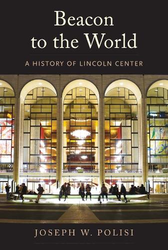 Бумажная книга «Beacon to the World: A History of Lincoln Center», автор Джозеф В. Полиси - фото №1