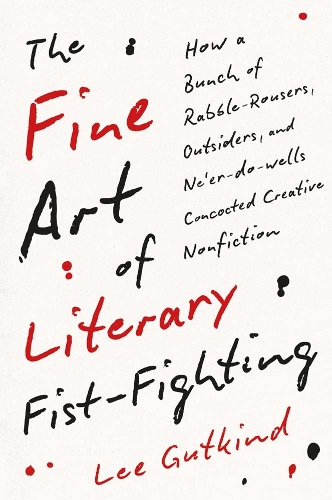 Бумажная книга «The Fine Art of Literary Fist-Fighting: How a Bunch of Rabble-Rousers, Outsiders, and Ne’er-do-wells Concocted Creative Nonfiction», автор Ли Гуткинд - фото №1