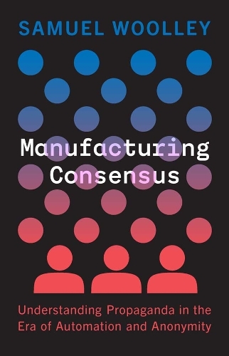 Бумажная книга «Manufacturing Consensus: Understanding Propaganda in the Era of Automation and Anonymity», автор Сэмюэл Вулли - фото №1