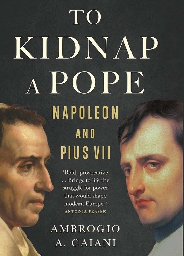 Бумажная книга «To Kidnap a Pope: Napoleon and Pius VII», автор Амброджио А. Кайани - фото №1