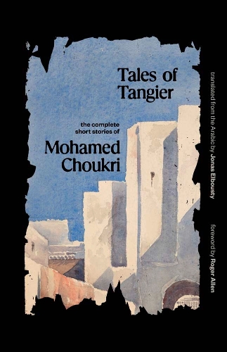 Бумажная книга «Tales of Tangier: The Complete Short Stories of Mohamed Choukri», автор Мохамед Чукри - фото №1