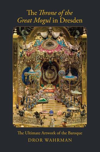 Бумажная книга «The Throne of the Great Mogul in Dresden: The Ultimate Artwork of the Baroque», автор Дрор Вахрман - фото №1