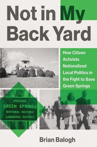 Бумажная книга «Not in My Backyard: How Citizen Activists Nationalized Local Politics in the Fight to Save Green Springs», автор Брайан Балог - фото №1