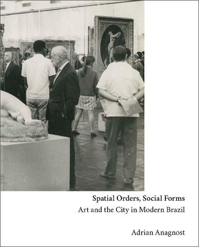 Бумажная книга «Spatial Orders, Social Forms: Art and the City in Modern Brazil», автор Адриан Анагност - фото №1