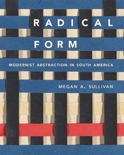 Бумажная книга «Radical Form: Modernist Abstraction in South America», автор Меган А. Салливан - фото №1