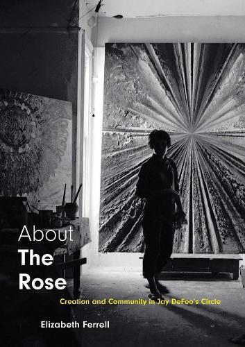Бумажная книга «About The Rose: Creation and Community in Jay DeFeo's Circle», автор Элизабет Феррелл - фото №1