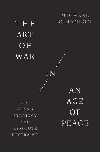 Бумажная книга «The Art of War in an Age of Peace: U.S. Grand Strategy and Resolute Restraint», автор Майкл О'Хэнлон - фото №1