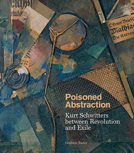 Бумажная книга «Poisoned Abstraction: Kurt Schwitters between Revolution and Exile», автор Грэм Бадер - фото №1
