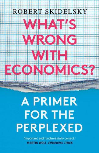 Бумажная книга «What’s Wrong with Economics?: A Primer for the Perplexed», автор Роберт Скидельски - фото №1