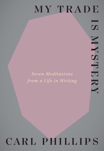 Паперова книга «My Trade Is Mystery: Seven Meditations from a Life in Writing», автор Карл Філіпс - фото №1