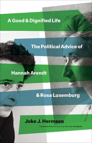 Бумажная книга «A Good and Dignified Life: The Political Advice of Hannah Arendt and Rosa Luxemburg», автор Джок Дж Хермсен - фото №1