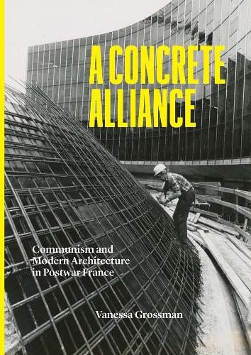 Паперова книга «A Concrete Alliance: Communism and Modern Architecture in Postwar France», автор Ванесса Гроссман - фото №1