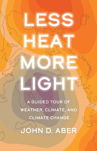 Бумажная книга «Less Heat, More Light: A Guided Tour of Weather, Climate, and Climate Change», автор Джон Д. Абер - фото №1
